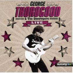 George Thorogood And The Destroyers : George Thorogood and the Destroyers Live